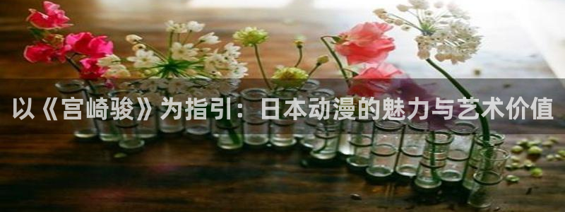 羞羞漫画鸣人：以《宫崎骏》为指引：日本动漫的魅力与艺术价值