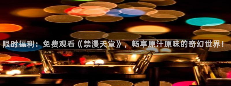 羞羞漫画官网入口老版本：限时福利：免费观看《禁漫天堂》，畅享原汁原味的奇幻世界！