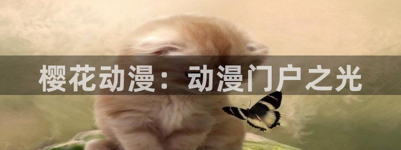 成人啪啪动漫羞羞漫画：樱花动漫：动漫门户之光