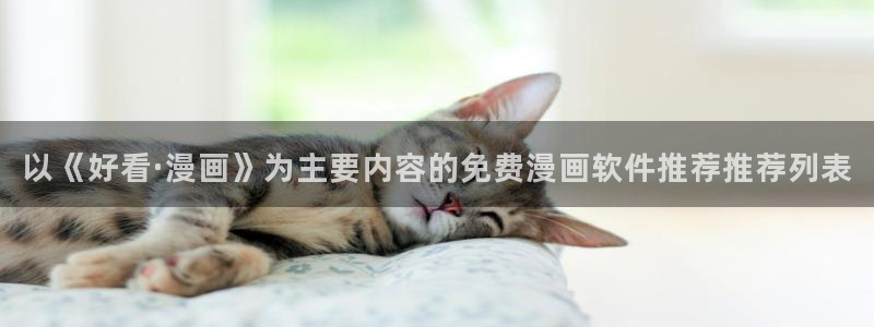 羞羞漫画网页入口免费登录：以《好看·漫画》为主要内容的免费漫画软件推荐推荐列表