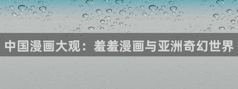 纲手爆漫画羞羞漫画：中国漫画大观：羞羞漫画与亚洲奇幻世界